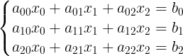 \large \left\{\begin{matrix}
a_{00}x_{0}+a_{01}x_{1}+a_{02}x_{2}=b_{0}\\ 
a_{10}x_{0}+a_{11}x_{1}+a_{12}x_{2}=b_{1}\\ 
a_{20}x_{0}+a_{21}x_{1}+a_{22}x_{2}=b_{2}
\end{matrix}\right.